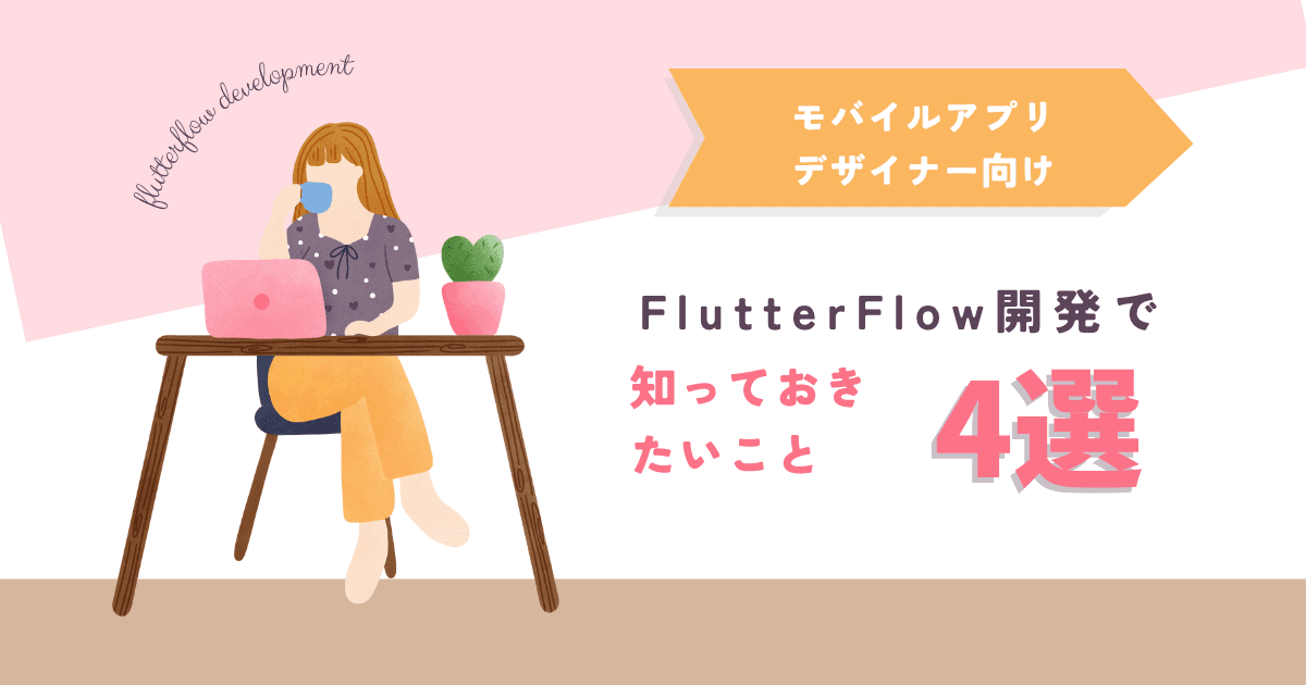 FlutterFlow開発でデザイナーが知っておくべきこと4選|開発円滑化のためのFlutterFlow解説